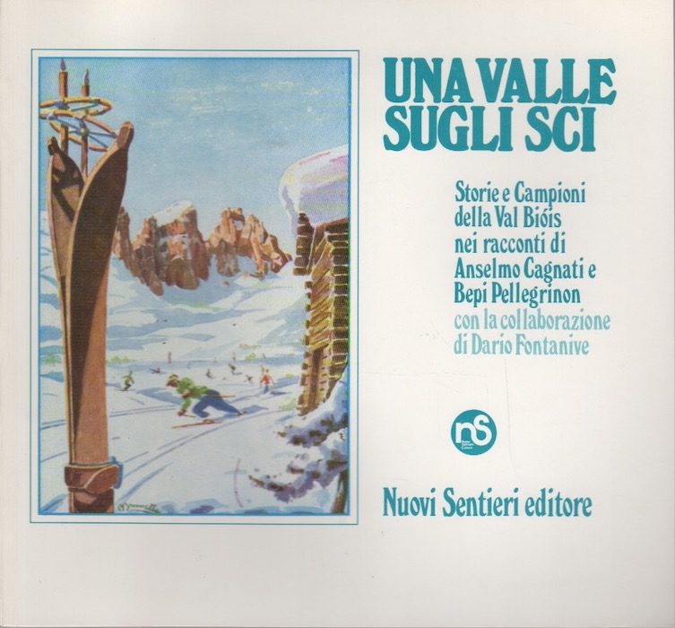 Una valle sugli sci: storie di campioni della Val Biòis nei racconti di Anselmo Cagnati e Bepi Pellegrinon.