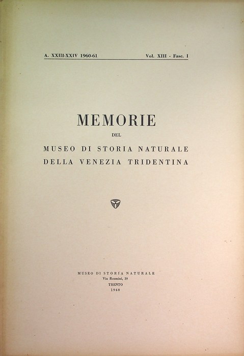 Memorie del museo di storia naturale della Venezia Tridentina. Vol. XIII (A. XXIII-XXIV - 1960/1961) - Fascicolo I.