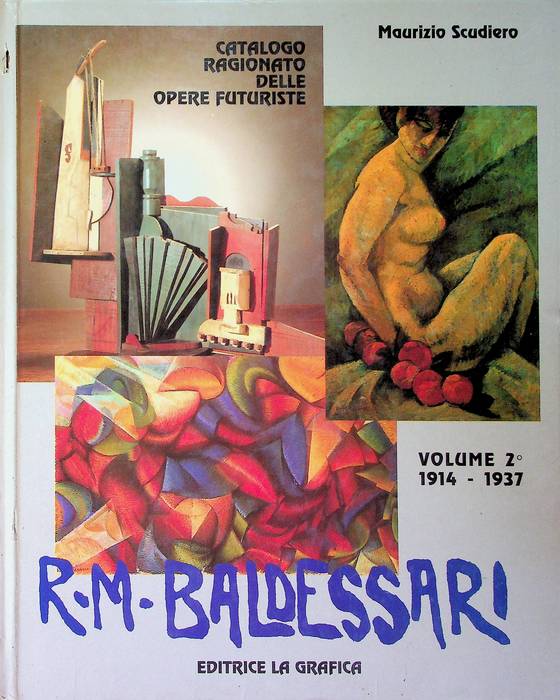R.M. Baldessari: catalogo generale ragionato delle opere futuriste: volume 2°: 1914-1937: opere inedite, aggiunte e integrazioni.