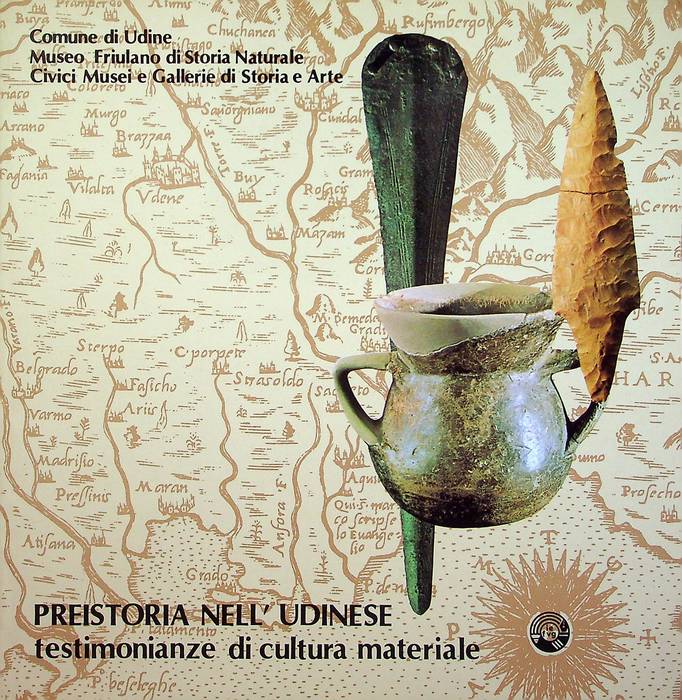 Preistoria nell'Udinese: testimonianze di cultura materiale: Udine, Sala Aiace, 16 marzo-3 maggio 1981.
