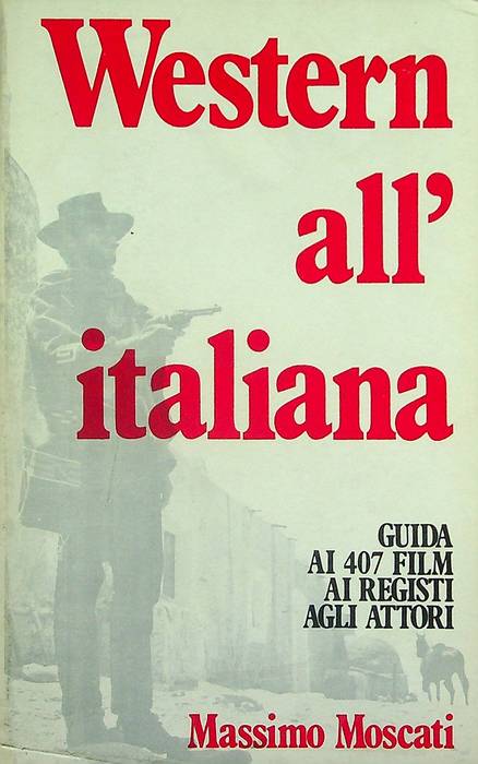 Western all'italiana: guida ai 407 film, ai registi, agli attori.