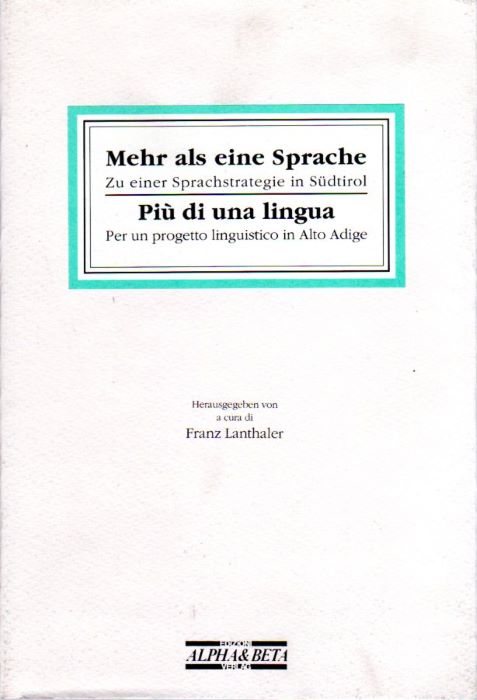 Mehr als eine Sprache: Zu einer Sprachstrategie in Sudtirol. = Più di una lingua: Per un progetto linguistico in Alto Adige.