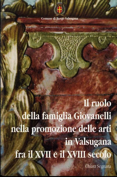 Il ruolo della famiglia Giovanelli nella promozione delle arti in Valsugana fra il XVII e il XVIII secolo.