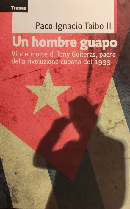 Un hombre guapo: vita e morte di Tony Guiteras, padre della rivoluzione cubana del 1933.